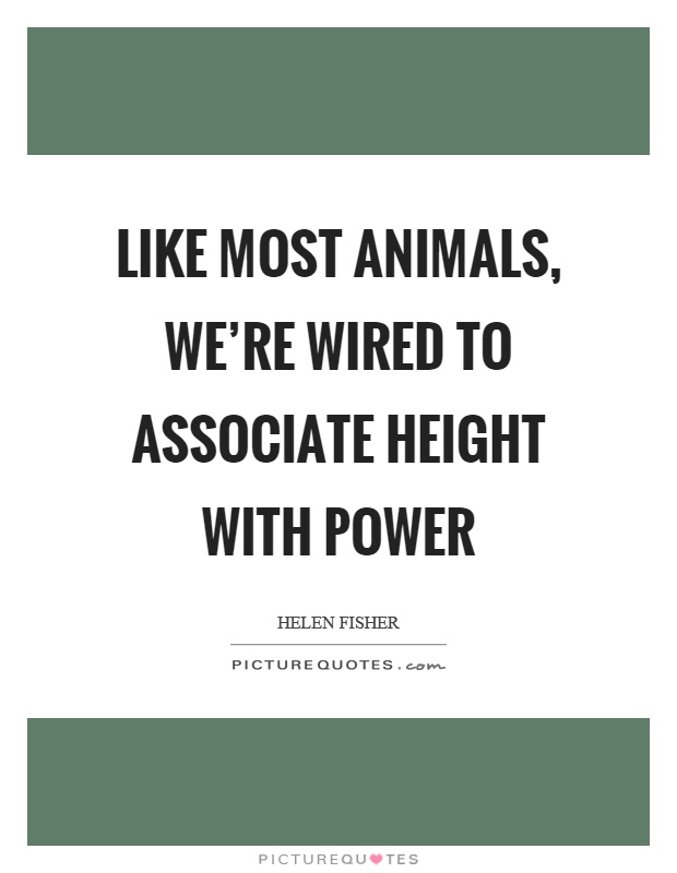 Like most animals, we're wired to associate height with power Picture Quote #1