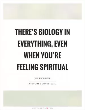 There’s biology in everything, even when you’re feeling spiritual Picture Quote #1