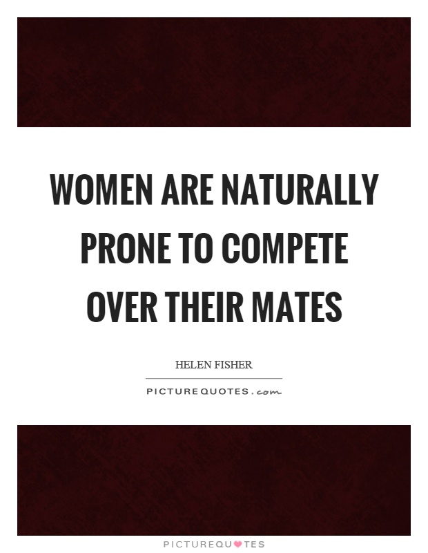 Women are naturally prone to compete over their mates Picture Quote #1