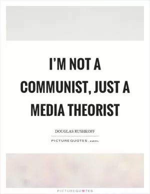 I’m not a communist, just a media theorist Picture Quote #1