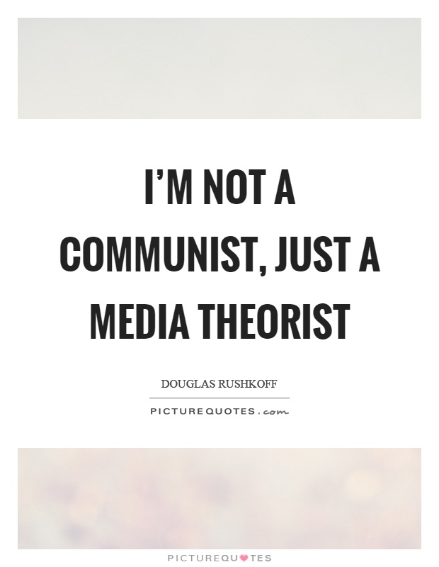 I'm not a communist, just a media theorist Picture Quote #1