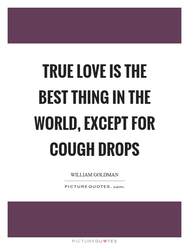 True love is the best thing in the world, except for cough drops Picture Quote #1