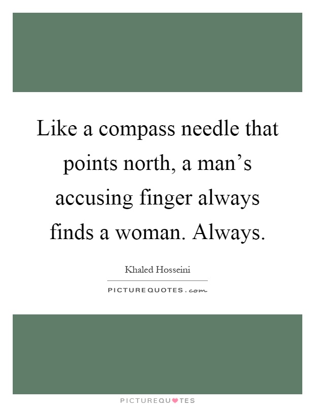 Like a compass needle that points north, a man's accusing finger always finds a woman. Always Picture Quote #1