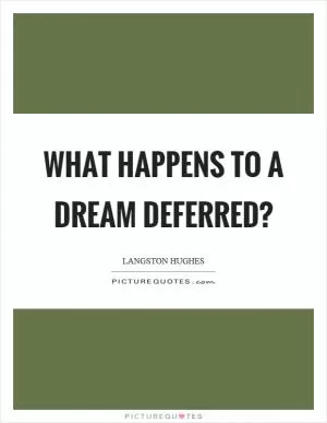 What happens to a dream deferred? Picture Quote #1