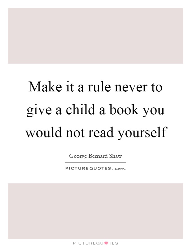 Make it a rule never to give a child a book you would not read yourself Picture Quote #1
