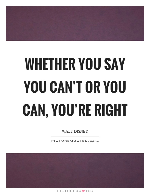 Whether you say you can't or you can, you're right Picture Quote #1