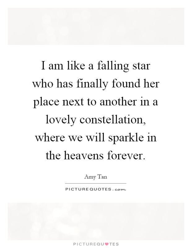 I am like a falling star who has finally found her place next to another in a lovely constellation, where we will sparkle in the heavens forever Picture Quote #1
