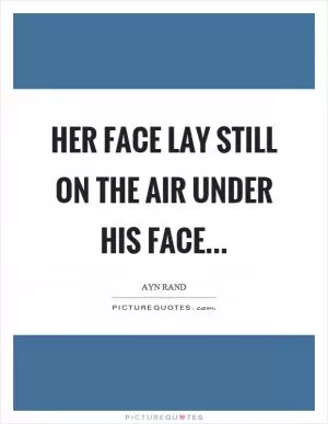Her face lay still on the air under his face Picture Quote #1