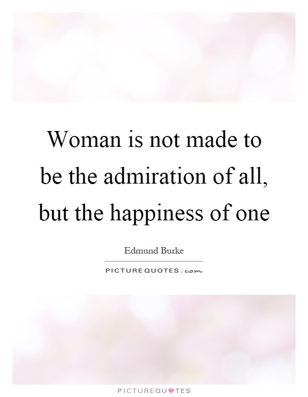 Woman is not made to be the admiration of all, but the happiness of one Picture Quote #1