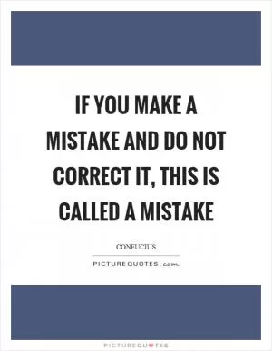 If you make a mistake and do not correct it, this is called a mistake Picture Quote #1