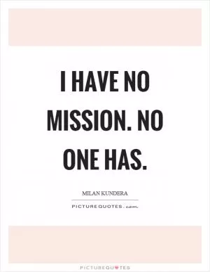 I have no mission. No one has Picture Quote #1