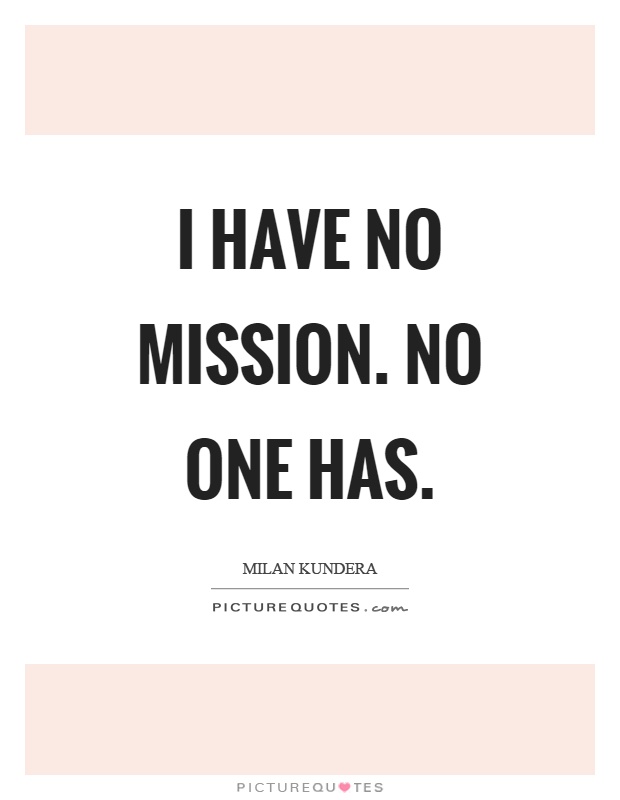 I have no mission. No one has Picture Quote #1