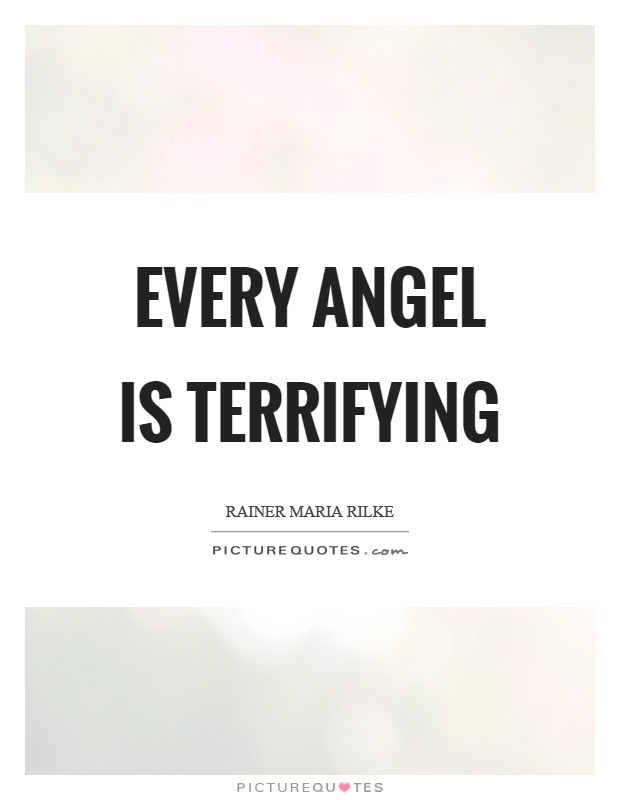 Every angel is terrifying Picture Quote #1