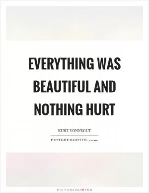 Everything was beautiful and nothing hurt Picture Quote #1