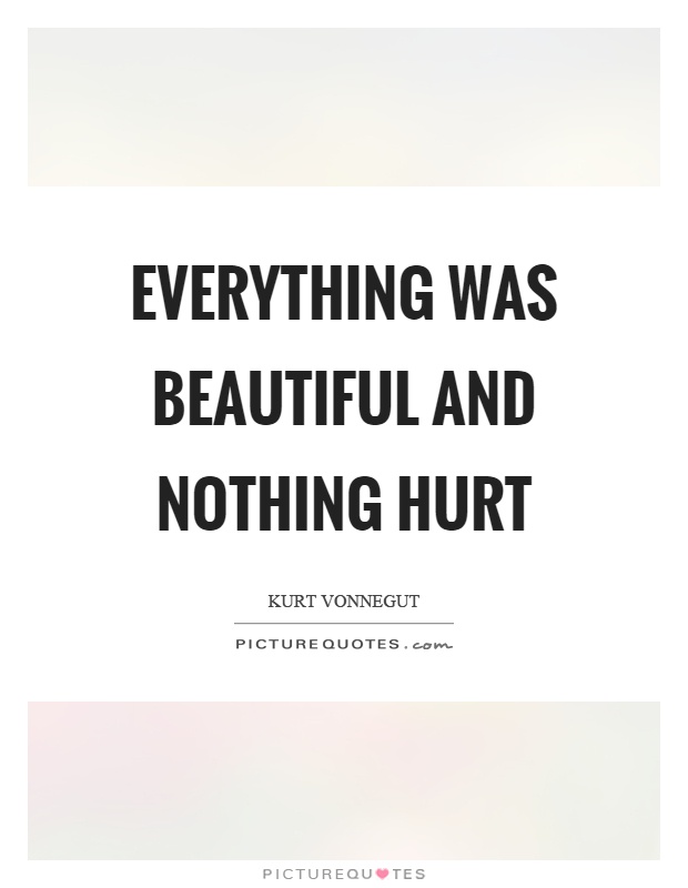 Everything was beautiful and nothing hurt Picture Quote #1