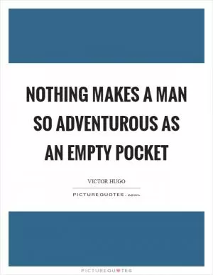 Nothing makes a man so adventurous as an empty pocket Picture Quote #1