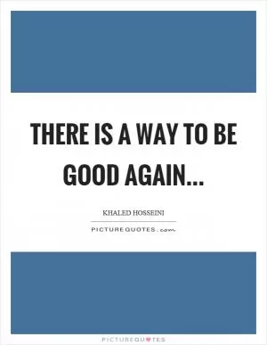 There is a way to be good again Picture Quote #1