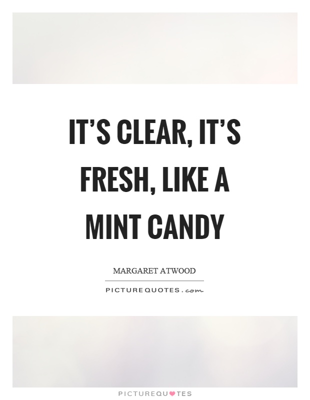It's clear, it's fresh, like a mint candy Picture Quote #1