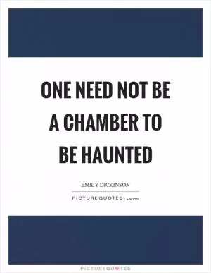 One need not be a chamber to be haunted Picture Quote #1