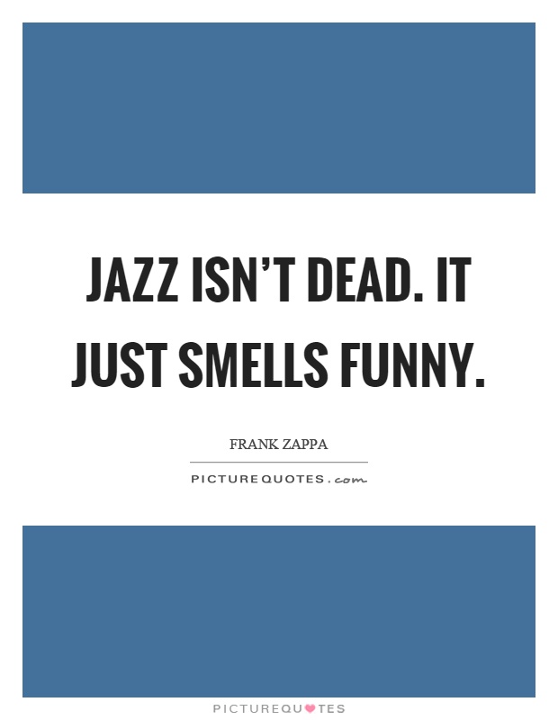 Jazz isn't dead. It just smells funny Picture Quote #1
