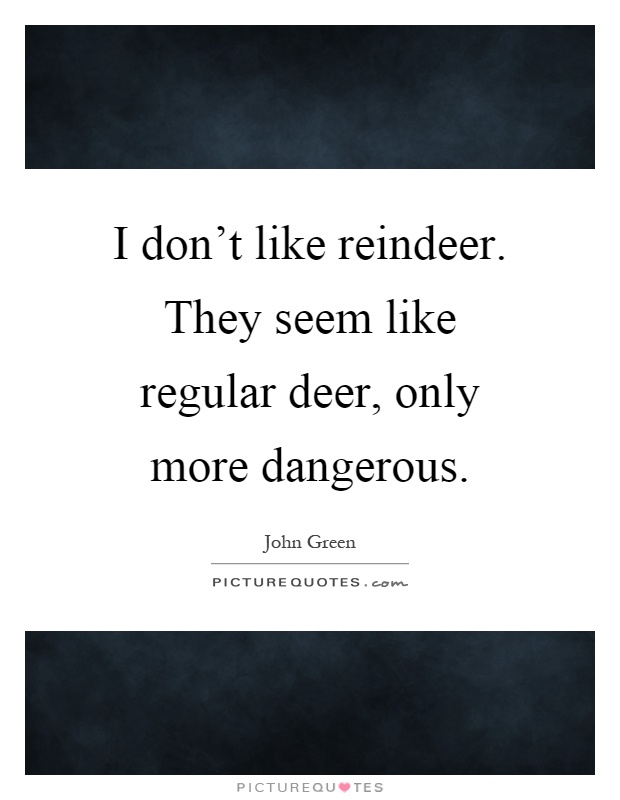 I don't like reindeer. They seem like regular deer, only more dangerous Picture Quote #1