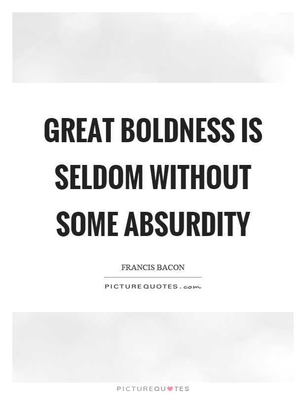 Great boldness is seldom without some absurdity Picture Quote #1