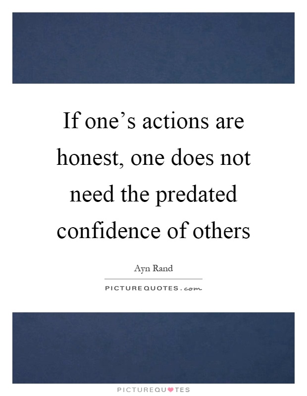 If one's actions are honest, one does not need the predated confidence of others Picture Quote #1