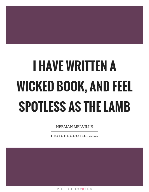 I have written a wicked book, and feel spotless as the lamb Picture Quote #1