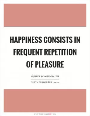 Happiness consists in frequent repetition of pleasure Picture Quote #1