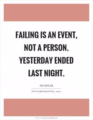 Failing is an event, not a person. Yesterday ended last night Picture Quote #1