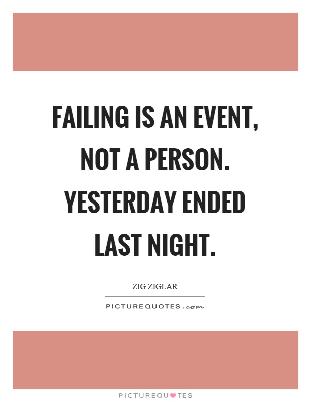 Failing is an event, not a person. Yesterday ended last night Picture Quote #1