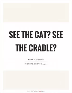 See the cat? See the cradle? Picture Quote #1