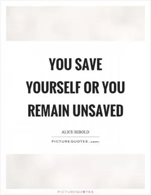 You save yourself or you remain unsaved Picture Quote #1