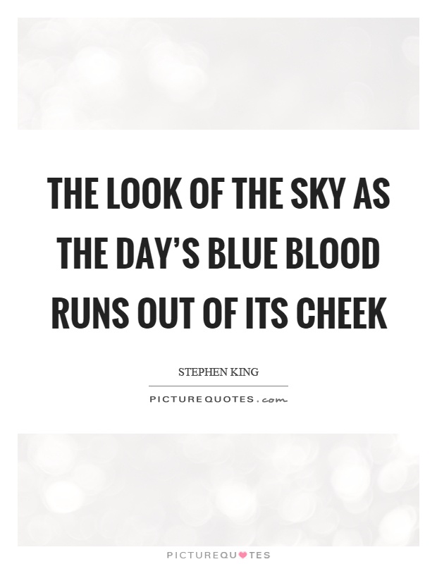 The look of the sky as the day's blue blood runs out of its cheek Picture Quote #1