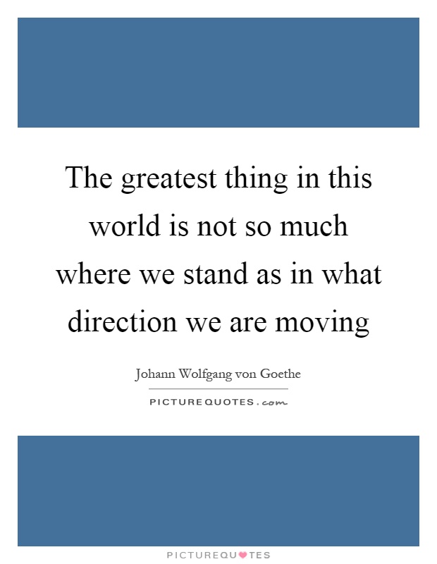 The greatest thing in this world is not so much where we stand as in what direction we are moving Picture Quote #1