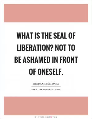 What is the seal of liberation? Not to be ashamed in front of oneself Picture Quote #1
