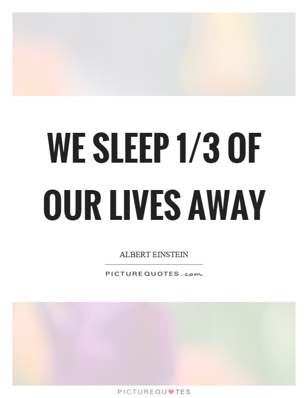 We sleep 1/3 of our lives away Picture Quote #1