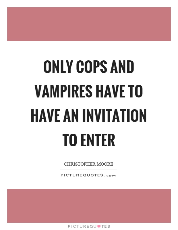 Only cops and vampires have to have an invitation to enter Picture Quote #1