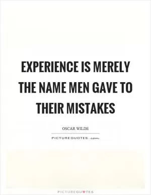 Experience is merely the name men gave to their mistakes Picture Quote #1