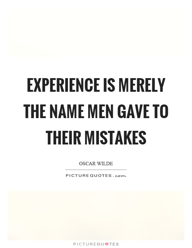 Experience is merely the name men gave to their mistakes Picture Quote #1