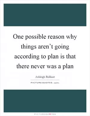 One possible reason why things aren’t going according to plan is that there never was a plan Picture Quote #1