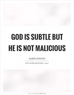 God is subtle but he is not malicious Picture Quote #1