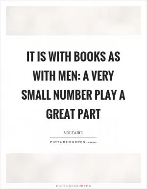 It is with books as with men: a very small number play a great part Picture Quote #1