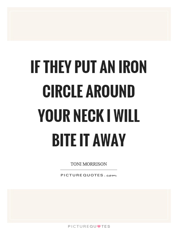 If they put an iron circle around your neck I will bite it away Picture Quote #1