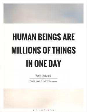 Human beings are millions of things in one day Picture Quote #1