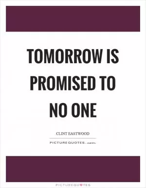 Tomorrow is promised to no one Picture Quote #1