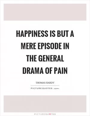 Happiness is but a mere episode in the general drama of pain Picture Quote #1