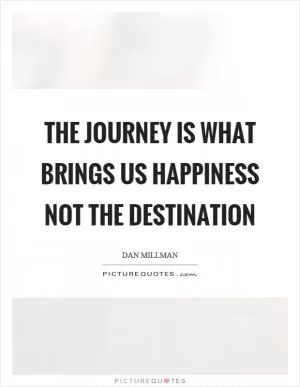 The journey is what brings us happiness not the destination Picture Quote #1