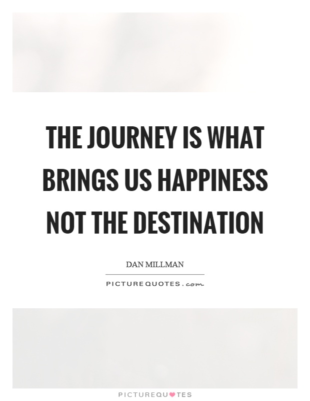 The journey is what brings us happiness not the destination Picture Quote #1