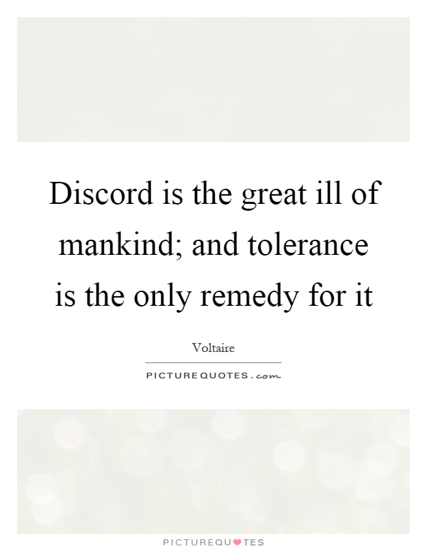 Discord is the great ill of mankind; and tolerance is the only remedy for it Picture Quote #1